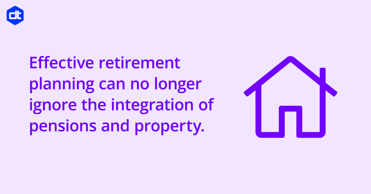 effective retirement planning can no longer ignore the integration of pensions and property
